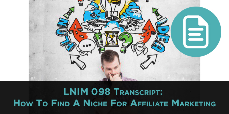 LNIM098 Transcipt: How to Find a Niche for Affiliate Marketing