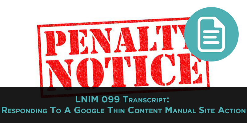 LNIM099 Transcipt: Responding to Google Thin Content Manual Site Action