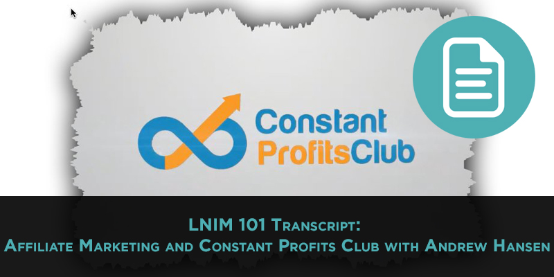 LNIM101 Transcript: Affiliate Marketing and Constant Profits Club with Andrew Hansen