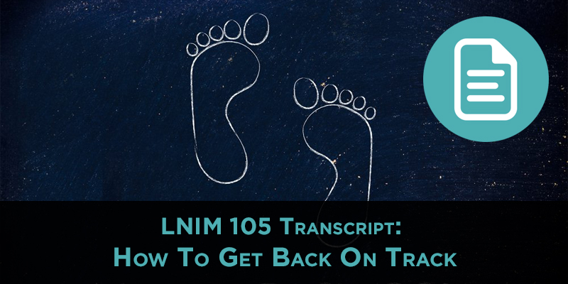 LNIM105 Transcript: How to Get Back on Track