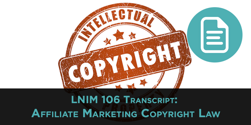 LNIM106 Transcript: Affiliate Marketing Copyright Law