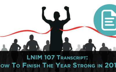 LNIM107 Transcript: How To Finish The Year Strong in 2016