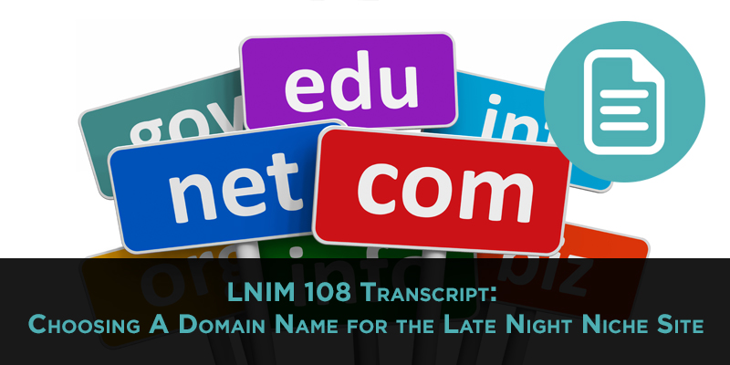 LNIM108 Transcript: Choosing A Domain Name for the Late Night Niche Site