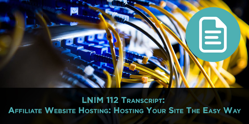 LNIM112 Transcript: Affiliate Website Hosting