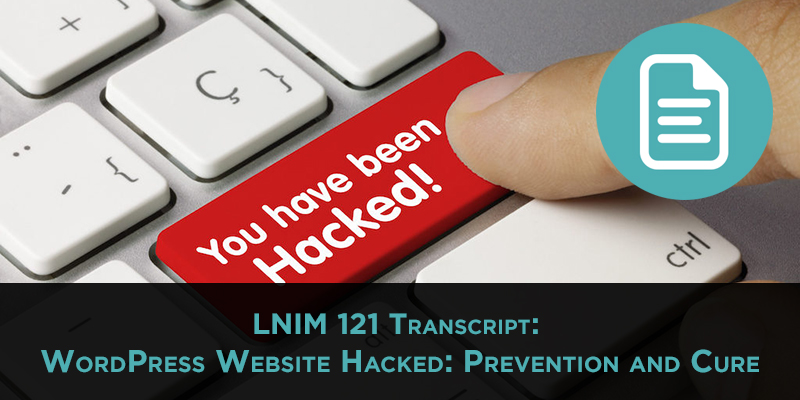 LNIM121 Transcript: Dealing With 17 Hacked WordPress Sites