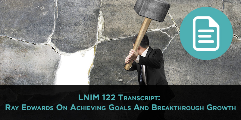 LNIM122 Transcript: Ray Edwards and Your 2017 Goals