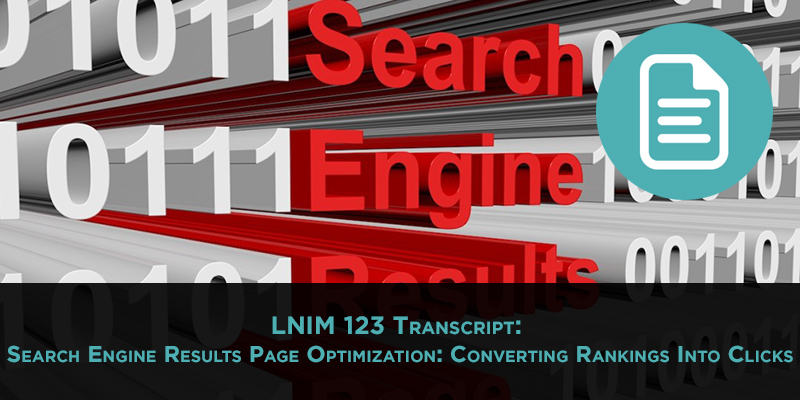 LNIM123 Transcript: SEO Tips for Converting Rankings Into Clicks