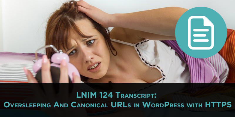 LNIM124 Transcript: Canonical URLs in WordPress and HTTPS