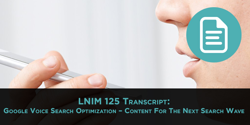 LNIM125 Transcript: Optimizing Content for Voice Search