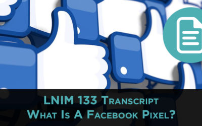 LNIM 133 Transcript: Recap Conference Goals and What Is a Facebook Pixel