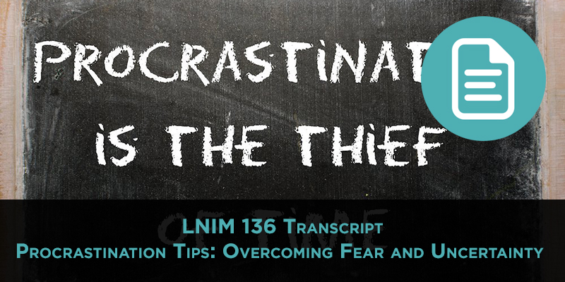 LNIM 136 Transcript: Overcoming Fear and Procrastination