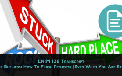 LNIM 138 Transcript: How to Finish Projects