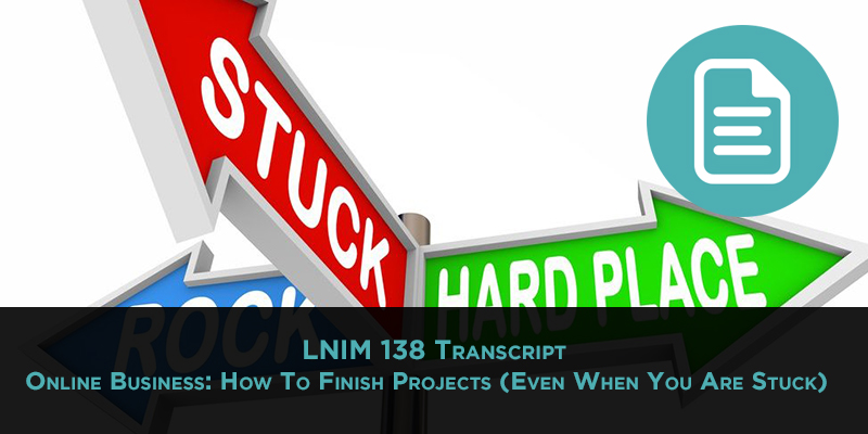 LNIM 138 Transcript: How to Finish Projects