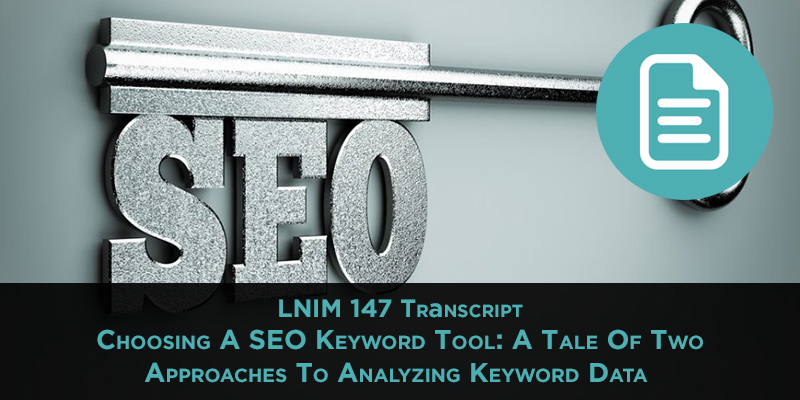 LNIM 147 Transcript: Choosing Keyword Research and Analysis Tools