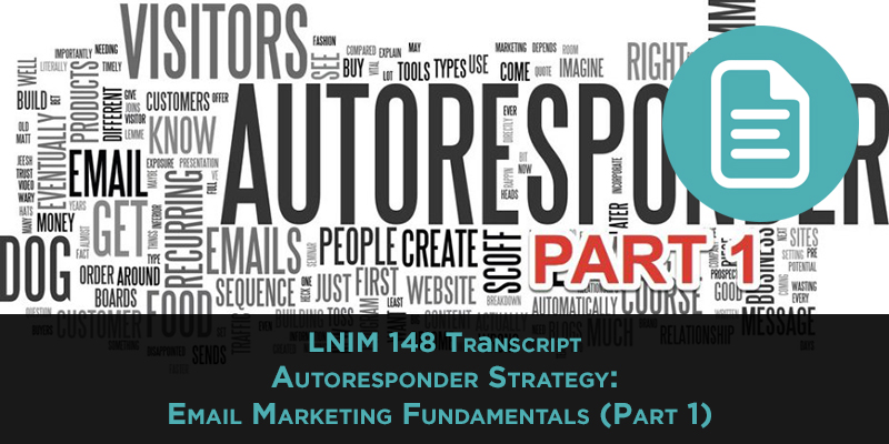 LNIM 148 Transcript: Autoresponder Strategy: Email Marketing Fundamentals (Part 1)