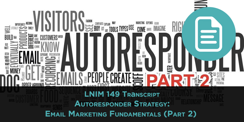 LNIM 149 Transcript: Autoresponder Strategy: Email Marketing Fundamentals (Part 2)