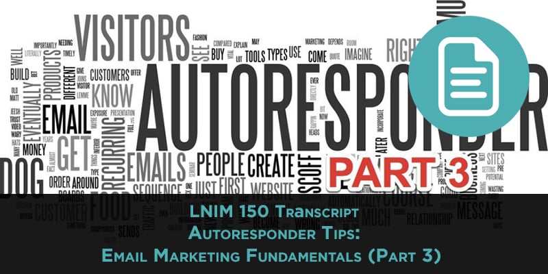 LNIM 150 Transcript: Autoresponder Tips: Email Marketing Fundamentals (Part 3)