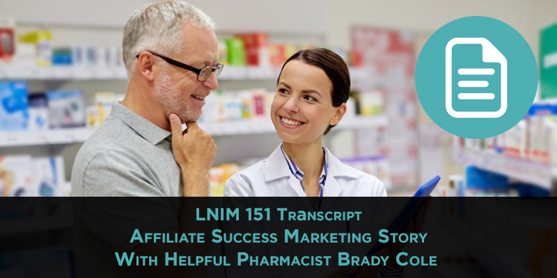 LNIM 151 Transcript: Affiliate Marketing Success Story with the Helpful Pharmacist