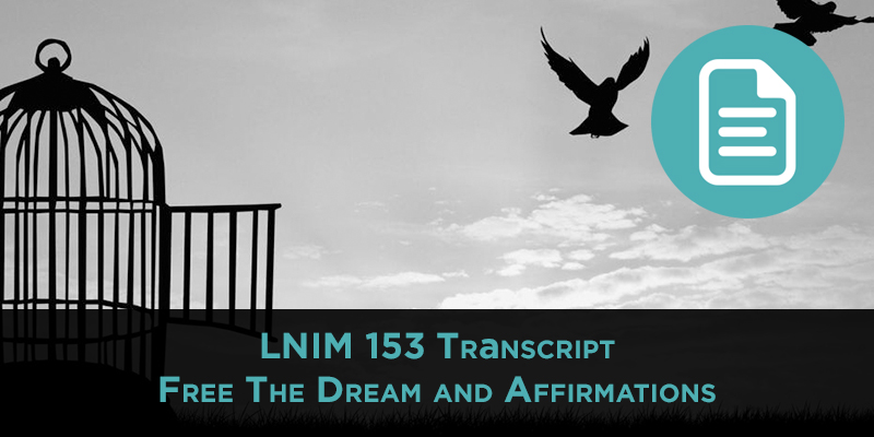 LNIM 153 Transcript: Free the Dream Conference and the Power of Affirmations