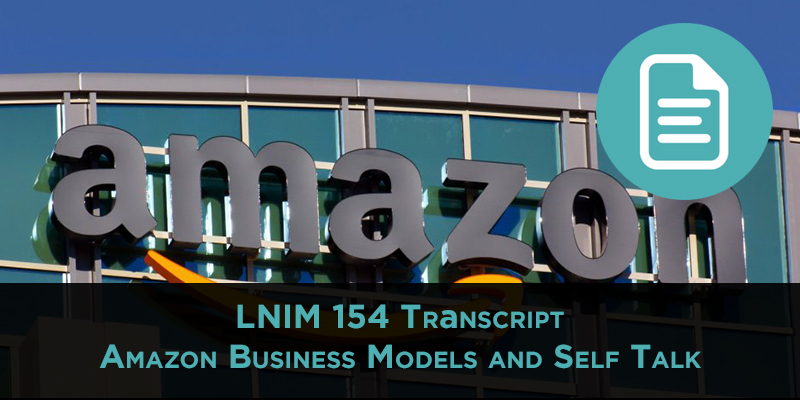 LNIM 154 Transcript: Amazon Business Models and the Importance of Self-Talk Language